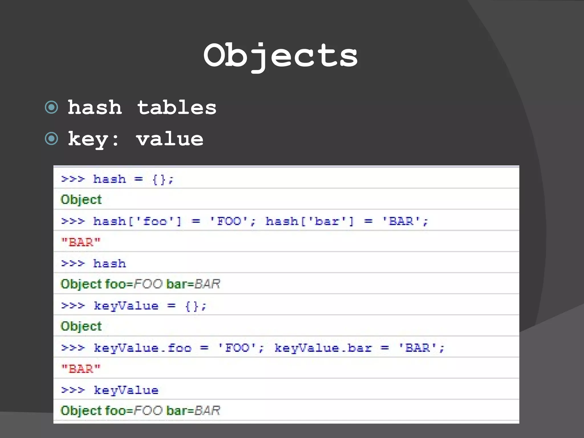 Objects hash tables  key: value 
