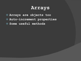 Arrays Arrays are objects too Auto-increment properties Some useful methods 