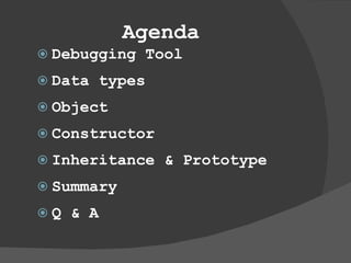 Agenda Debugging Tool Data types Object Constructor Inheritance & Prototype Summary Q & A 