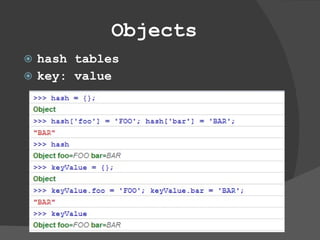 Objects hash tables  key: value 