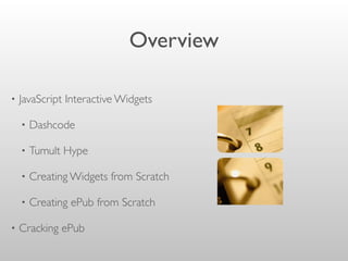 Overview
• JavaScript Interactive Widgets
• Dashcode
• Tumult Hype
• Creating Widgets from Scratch
• Creating ePub from Scratch
• Cracking ePub
 
