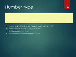 CS380
26
Number type
 integers and real numbers are the same type (no int vs. double)
 same operators: + - * / % ++ -- = += -= *= /= %=
 similar precedence to Java
 many operators auto-convert types: "2" * 3 is 6
var enrollment = 99;
var medianGrade = 2.8;
var credits = 5 + 4 + (2 * 3);
JS
 