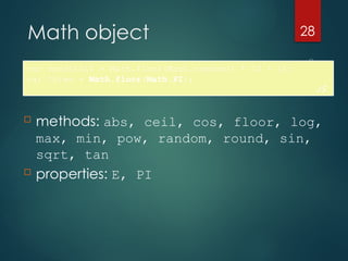 CS380
28
Math object
var rand1to10 = Math.floor(Math.random() * 10 + 1);
var three = Math.floor(Math.PI);
JS
 methods: abs, ceil, cos, floor, log,
max, min, pow, random, round, sin,
sqrt, tan
 properties: E, PI
 