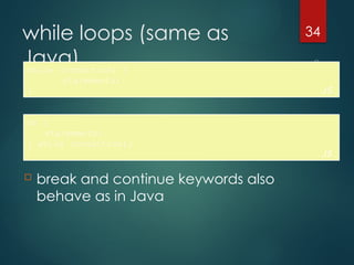 CS380
34
while loops (same as
Java)
while (condition) {
statements;
} JS
 break and continue keywords also
behave as in Java
do {
statements;
} while (condition);
JS
 