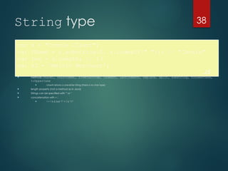 38
String type
 methods: charAt, charCodeAt, fromCharCode, indexOf, lastIndexOf, replace, split, substring, toLowerCase,
toUpperCase
 charAt returns a one-letter String (there is no char type)
 length property (not a method as in Java)
 Strings can be specified with "" or ''
 concatenation with + :
 1 + 1 is 2, but "1" + 1 is "11"
var s = "Connie Client";
var fName = s.substring(0, s.indexOf(" ")); // "Connie"
var len = s.length; // 13
var s2 = 'Melvin Merchant';
JS
 