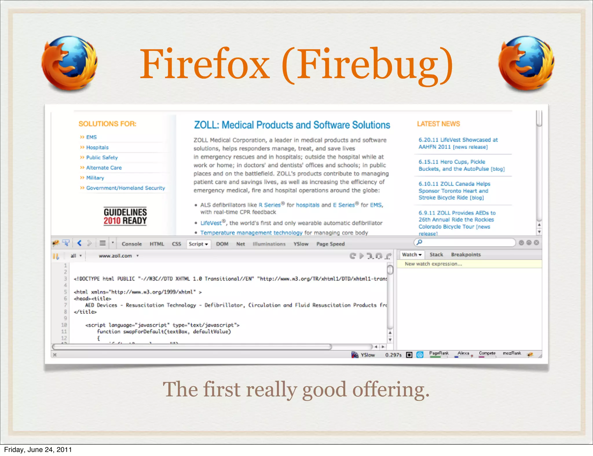 Firefox (Firebug)




                         The first really good offering.

Friday, June 24, 2011
 
