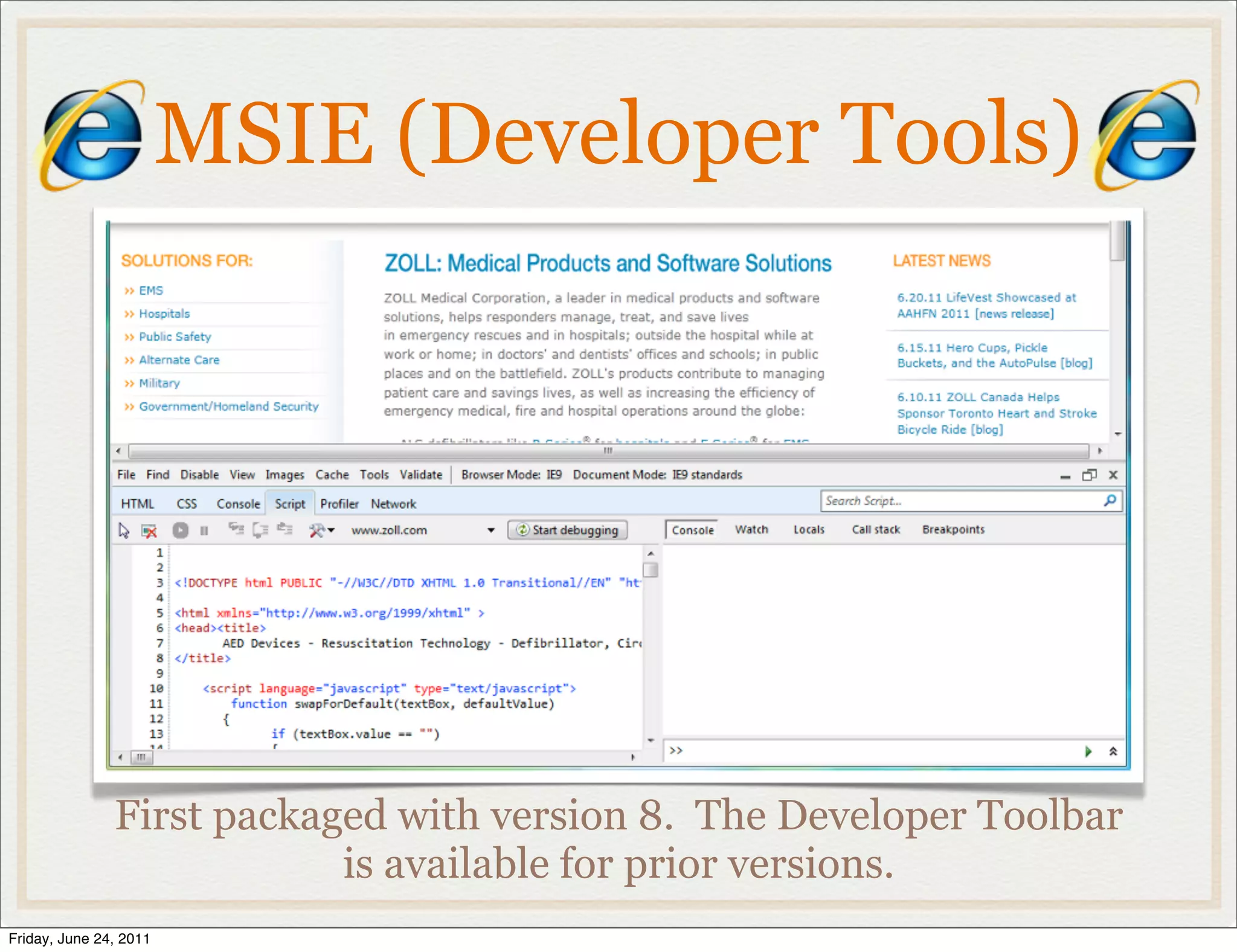 MSIE (Developer Tools)




               First packaged with version 8. The Developer Toolbar
                           is available for prior versions.
Friday, June 24, 2011
 
