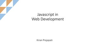 Javascript in
Web Development
Kiran Prajapati
 