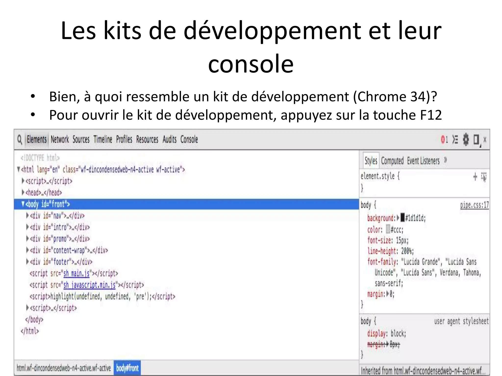Les kits de développement et leur console • Bien, à quoi ressemble un kit de développement (Chrome 34)? • Pour ouvrir le kit de développement, appuyez sur la touche F12 