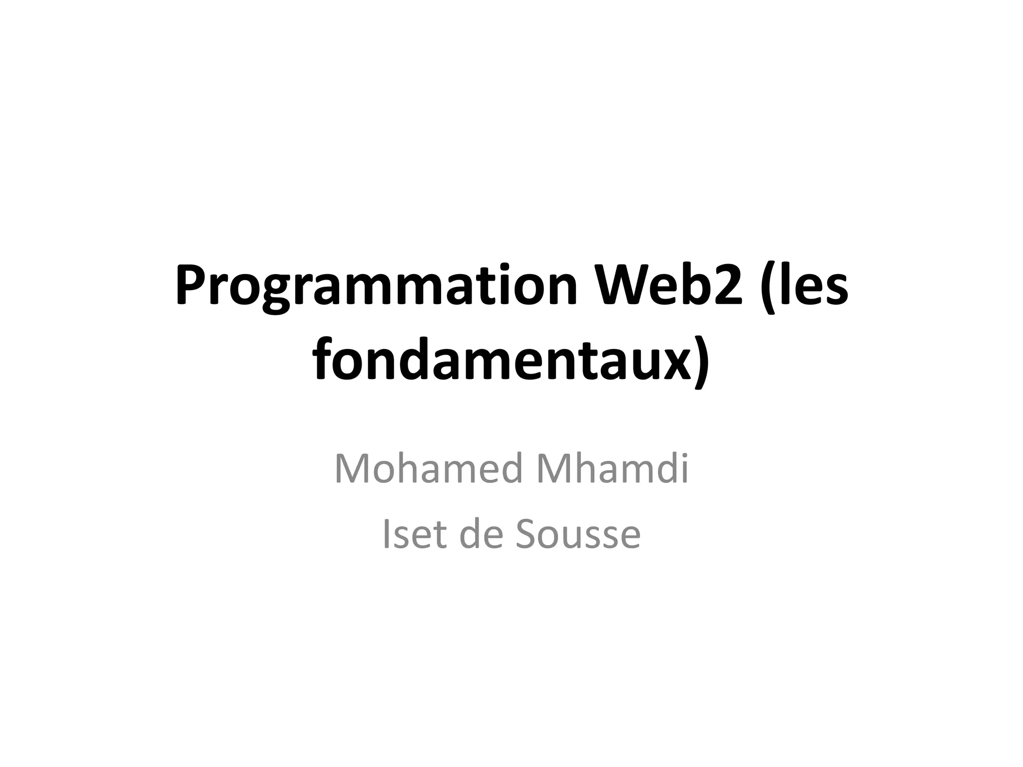 Programmation Web2 (les fondamentaux) Mohamed Mhamdi Iset de Sousse 