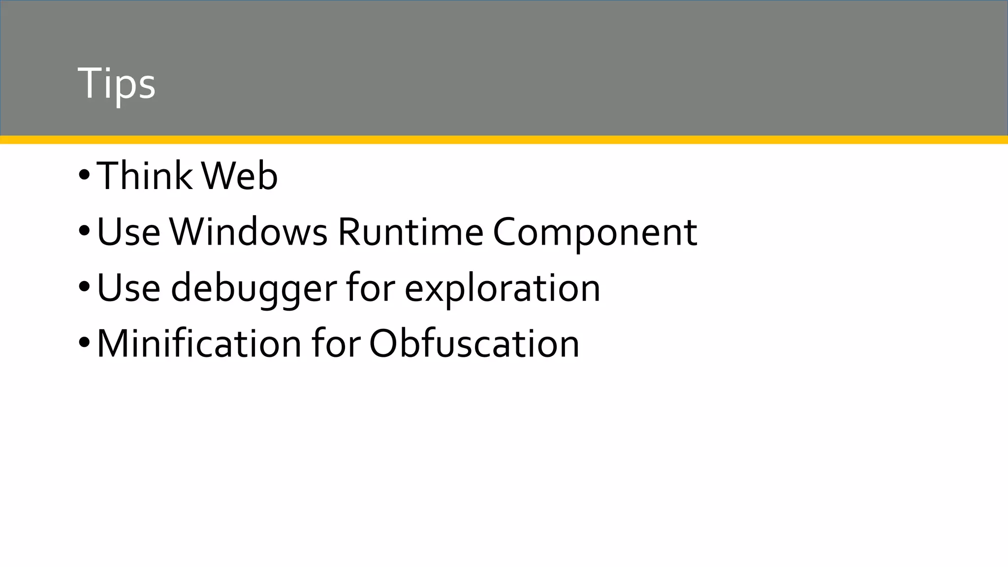 Tips •ThinkWeb •UseWindows Runtime Component •Use debugger for exploration •Minification for Obfuscation 
