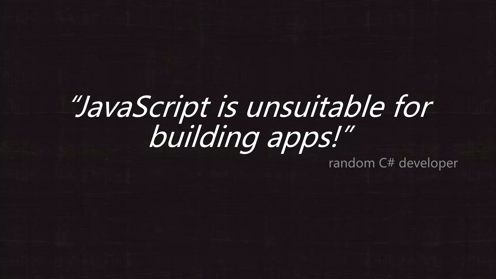 “JavaScript is unsuitable for building apps!” random C# developer 