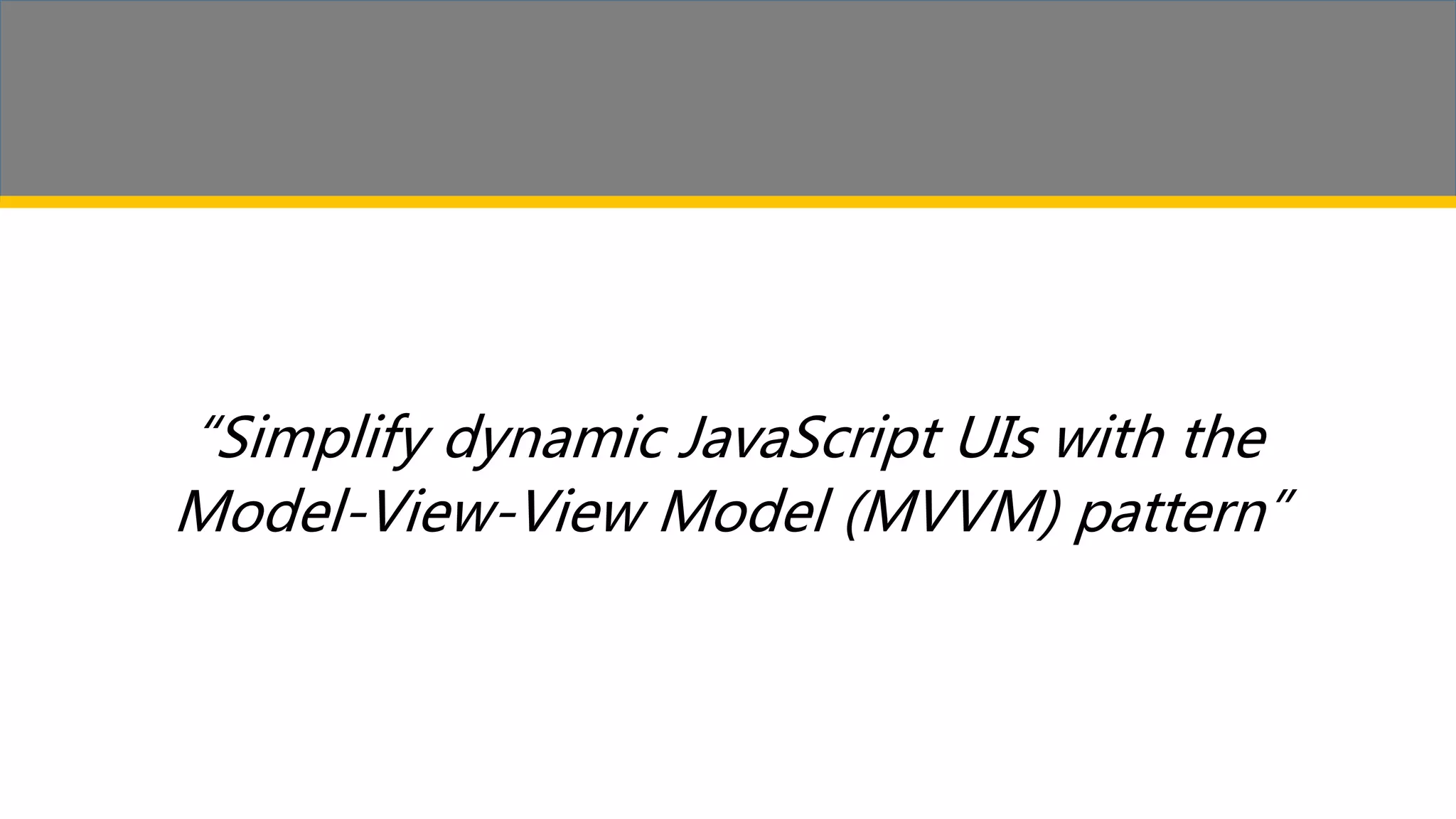 “Simplify dynamic JavaScript UIs with the Model-View-View Model (MVVM) pattern” 