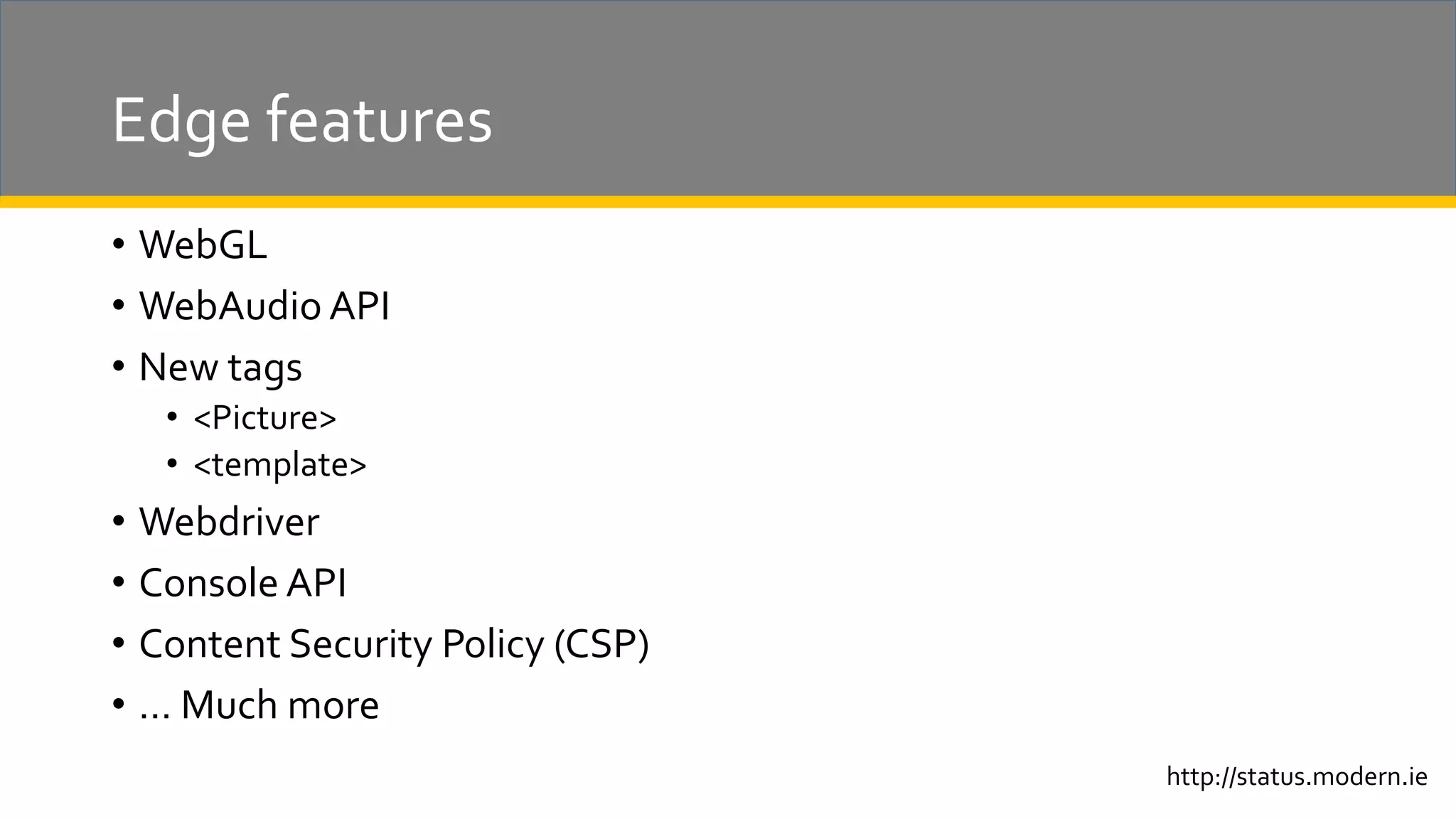 Edge features • WebGL • WebAudio API • New tags • <Picture> • <template> • Webdriver • Console API • Content Security Policy (CSP) • … Much more http://status.modern.ie 