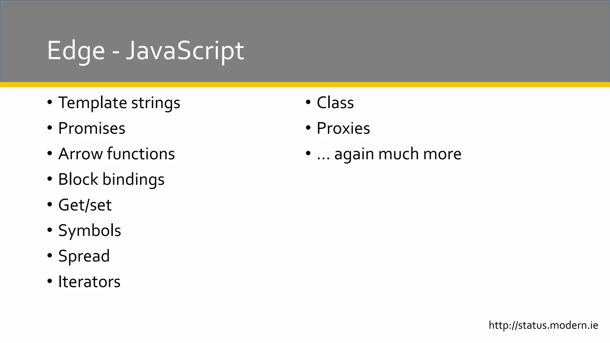 Edge - JavaScript • Template strings • Promises • Arrow functions • Block bindings • Get/set • Symbols • Spread • Iterators • Class • Proxies • … again much more http://status.modern.ie 