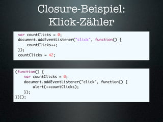 Closure-Beispiel:
            Klick-Zähler
 var countClicks = 0;
 document.addEventListener("click", function() {
     cou...