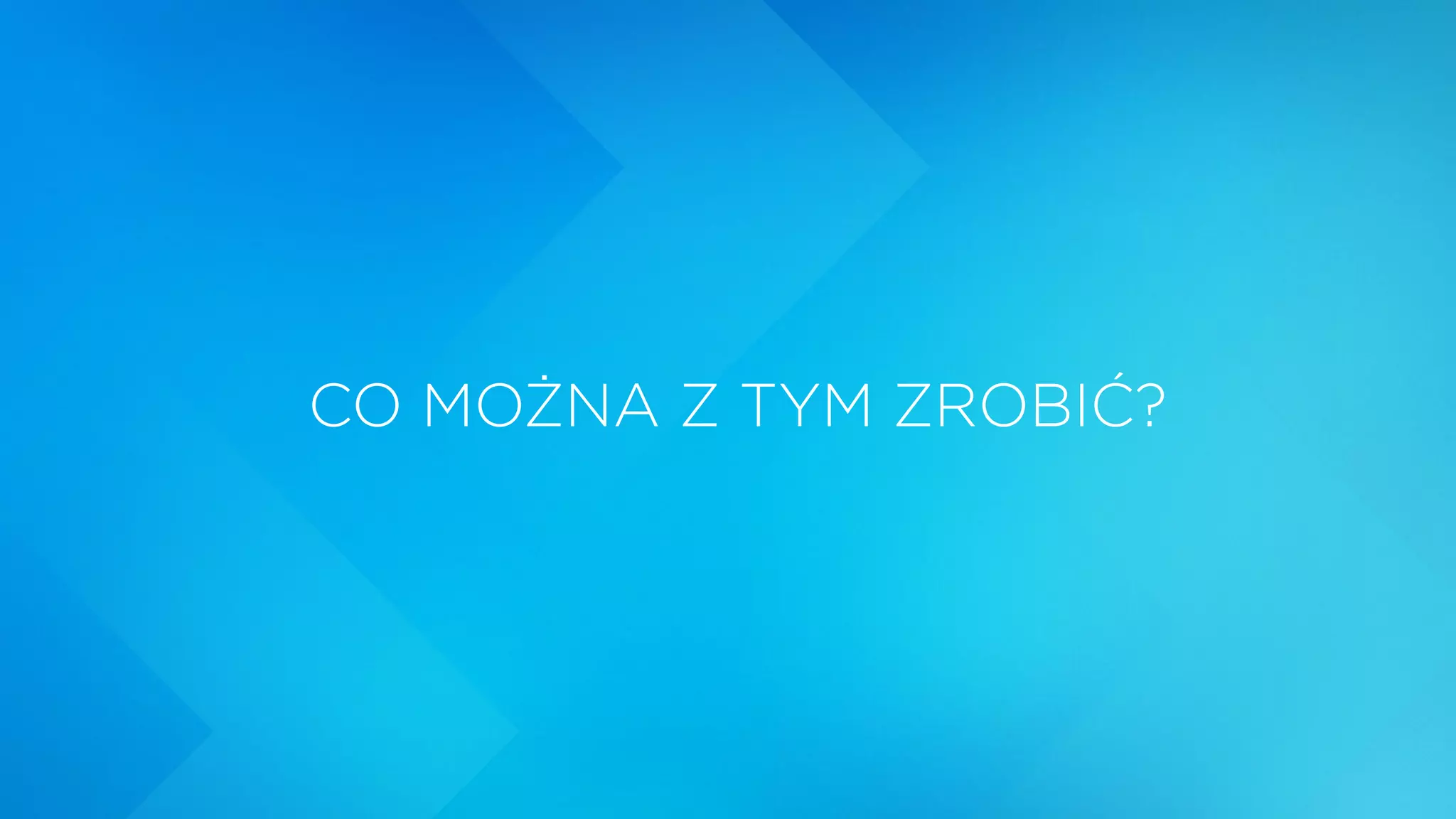 CO MOŻNA Z TYM ZROBIĆ?
 
