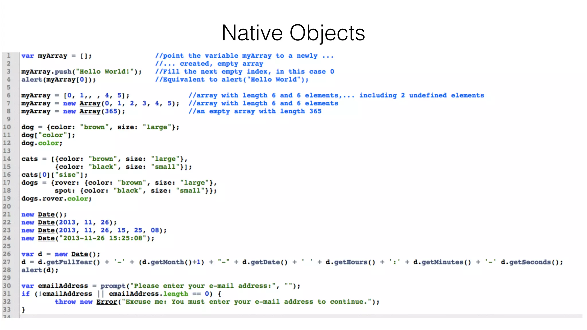 Native Objects
•

Array
!

•

Date
!

•

Error
!

•

Math
!

•

Regular Expression
!

•

Function

 