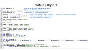 Native Objects
•

Array
!

•

Date
!

•

Error
!

•

Math
!

•

Regular Expression
!

•

Function

 