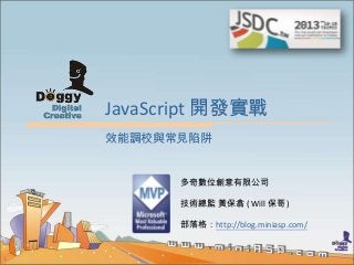 1
JavaScript 開發實戰
多奇數位創意有限公司
技術總監 黃保翕 ( Will 保哥 )
部落格：http://blog.miniasp.com/
效能調校與常見陷阱
 