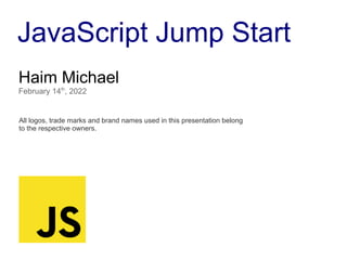 JavaScript Jump Start
Haim Michael
February 14th
, 2022
All logos, trade marks and brand names used in this presentation belong
to the respective owners.
 
