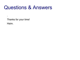 Questions & Answers
.
Thanks for your time!
Haim.
 