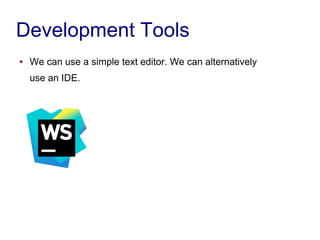Development Tools
● We can use a simple text editor. We can alternatively
use an IDE.
 