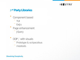 3 rd  Party Libraries Component based  YUI ExtJs Page enhancement JQuery OOP / with visuals Prototype & scripacolous mootools 