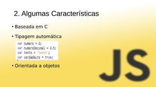 2. Algumas Características
• Baseada em C
• Tipagem automática
• Orientada a objetos
 