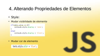 4. Alterando Propriedades de Elementos
●
Style:
●
Mudar visibilidade de elemento
●
Mudar cor de elemento
 
