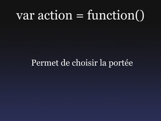 var action = function()


  Permet de choisir la portée
 