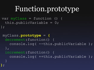 Function.prototype
 var myClass = function () {};
 myClass.prototype = {
   decrement:function() {},
   increment:function...