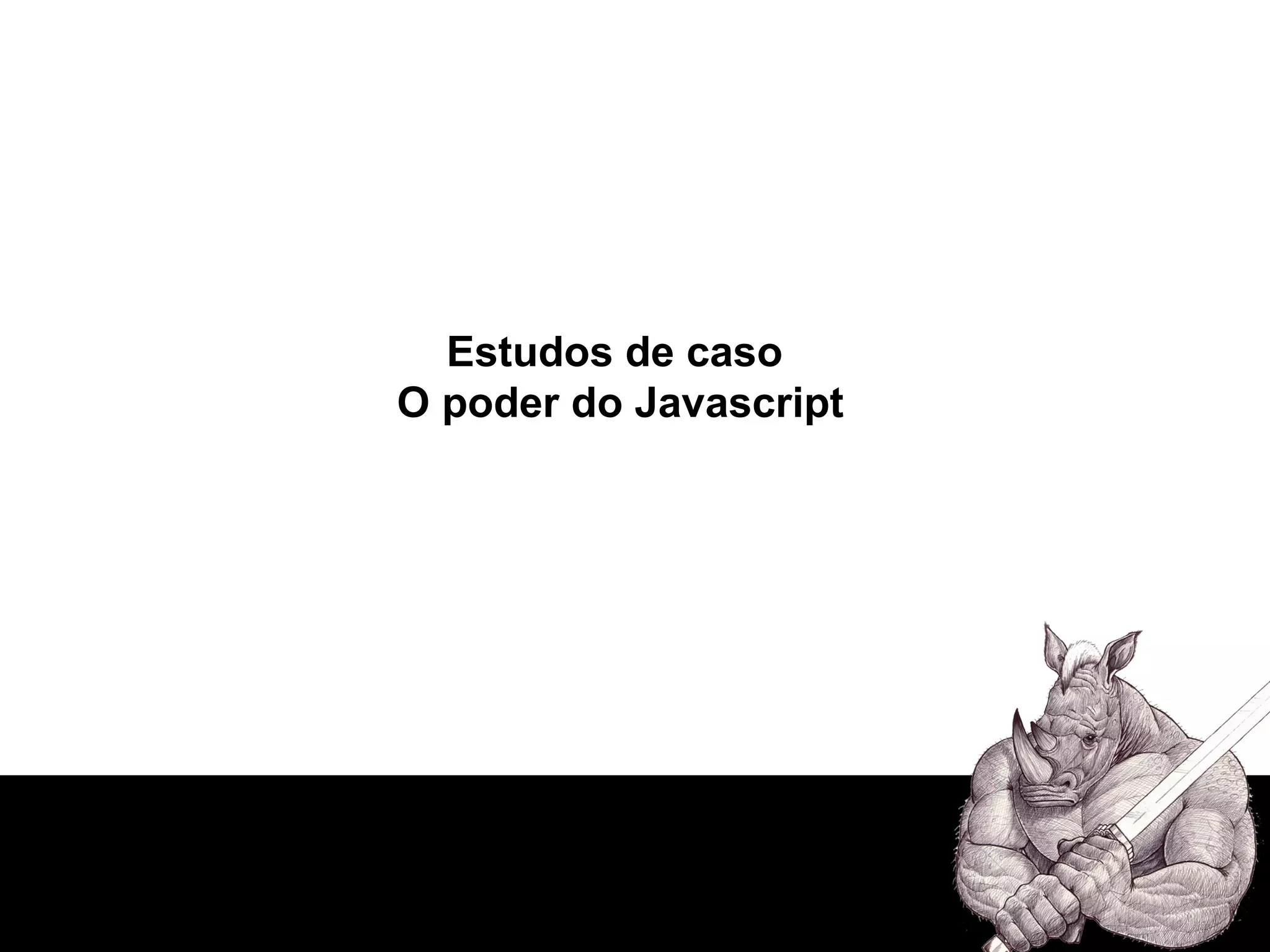 Estudos de caso  O poder do Javascript 