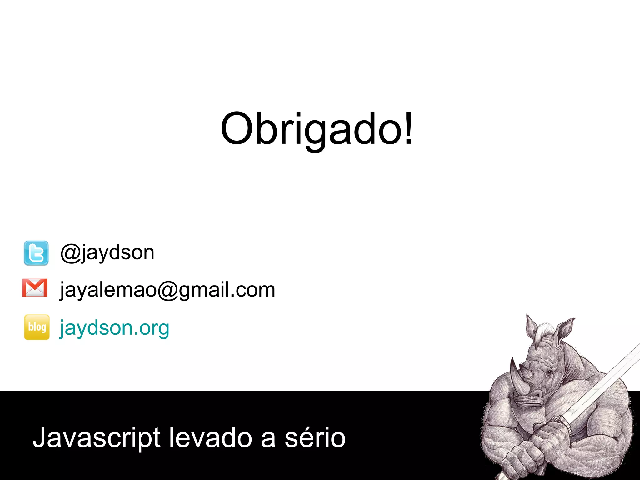 Javascript levado a sério [email_address] @jaydson Obrigado! jaydson.org 