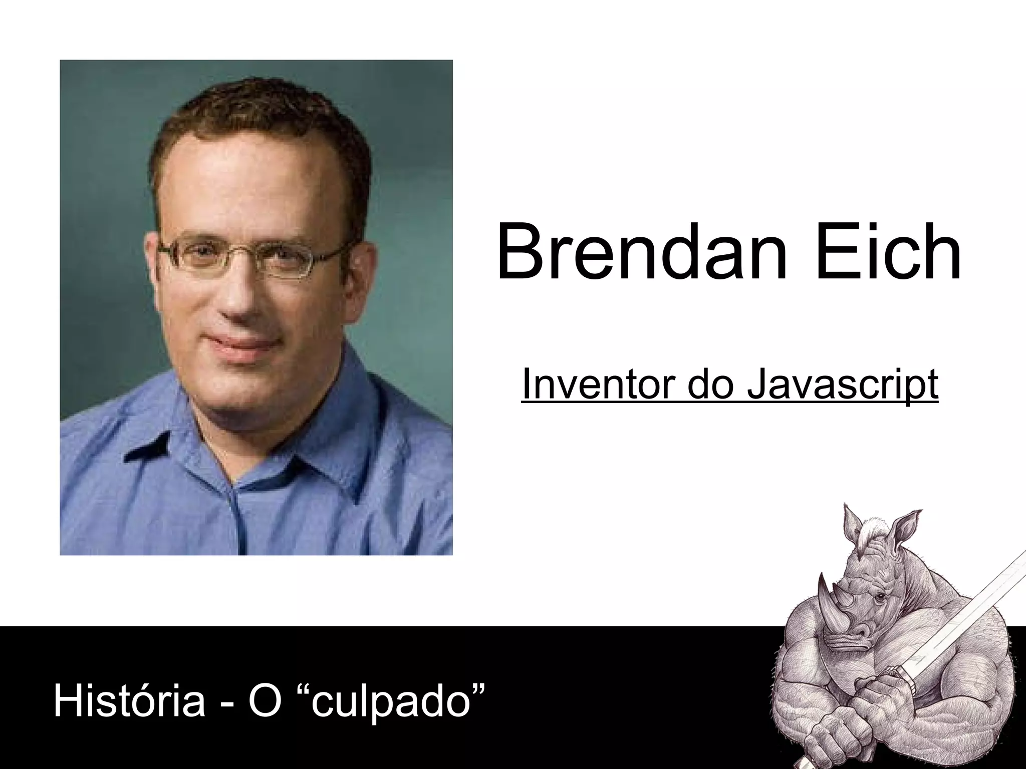 História - O “culpado” Brendan Eich Inventor do Javascript 