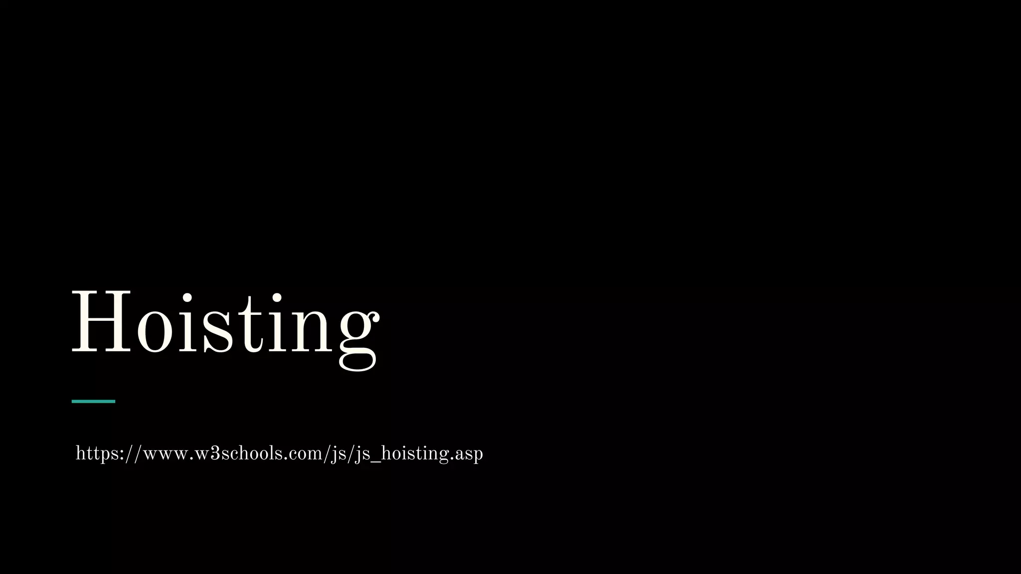 Hoisting
https://www.w3schools.com/js/js_hoisting.asp