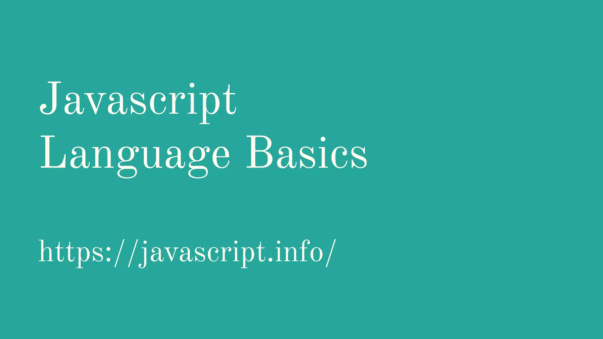 Javascript
Language Basics
https://javascript.info/