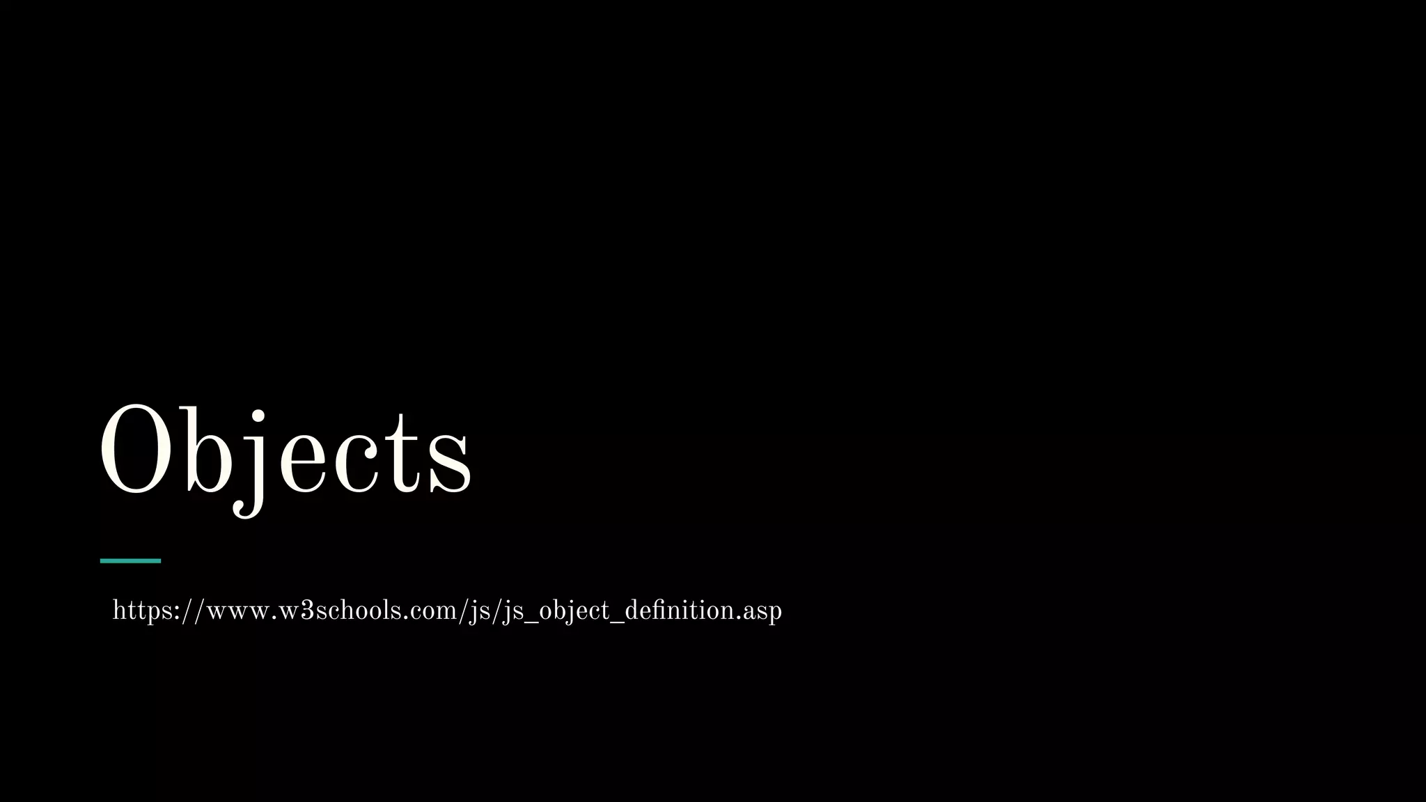 Objects
https://www.w3schools.com/js/js_object_definition.asp