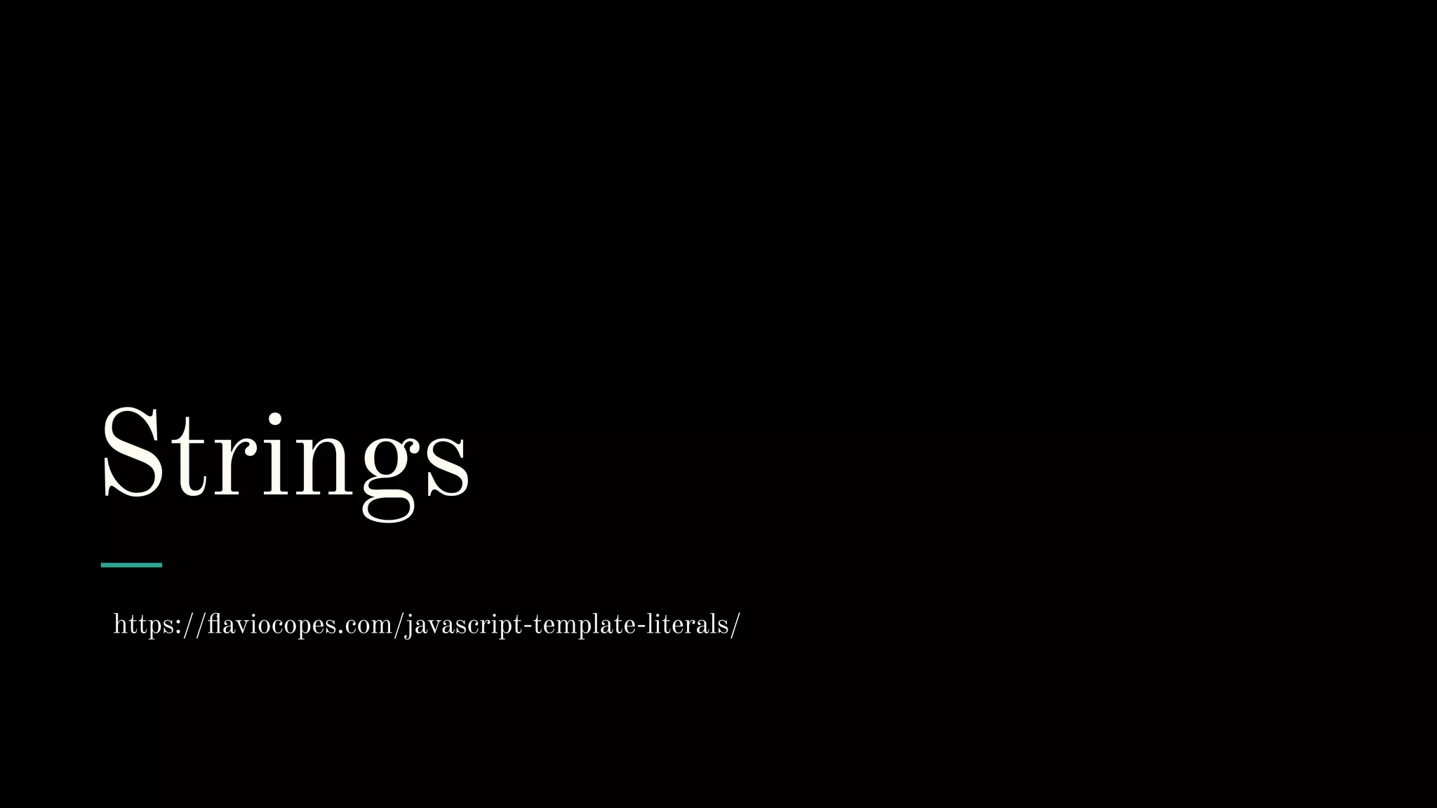 Strings
https://flaviocopes.com/javascript-template-literals/