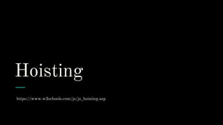 Hoisting
https://www.w3schools.com/js/js_hoisting.asp
 