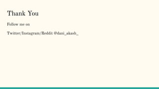 Thank You
Follow me on
Twitter/Instagram/Reddit @dani_akash_
 