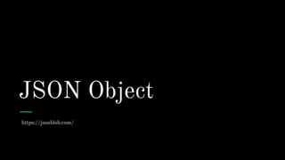 JSON Object
https://jsonblob.com/
 