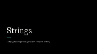 Strings
https://ﬂaviocopes.com/javascript-template-literals/
 
