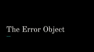 The Error Object
 