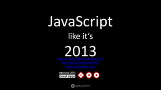 JavaScript
like it’s
2013miguel.ventura@outsystems.com
http://bit.ly/JavaScript2013
www.outsystems.com
 