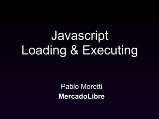 Efficiently downloading
     and executing
       Javascript
       Pablo Moretti
       MercadoLibre
 