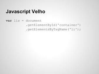 Javascript Velho
var lis = document
          .getElementById('container')
          .getElementsByTagName('li');
 