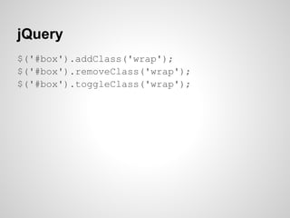 jQuery
$('#box').addClass('wrap');
$('#box').removeClass('wrap');
$('#box').toggleClass('wrap');
 