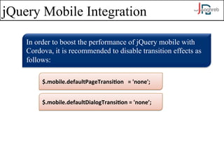 jQuery Mobile Integration 
In order to boost the performance of jQuery mobile with 
Cordova, it is recommended to disable ...