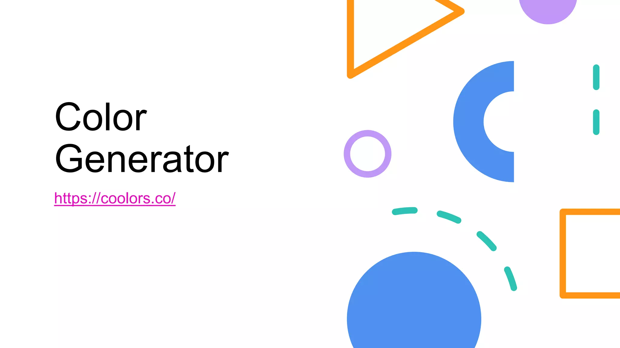 Color
Generator
https://coolors.co/
 